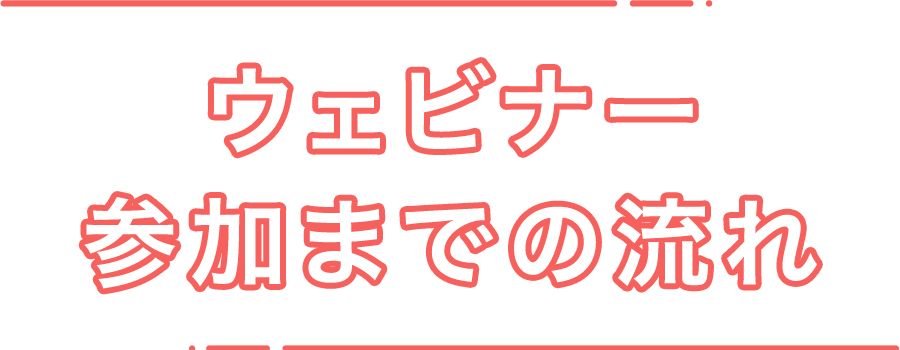 ウェビナー参加までの流れ